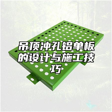 吊顶冲孔铝单板的设计与施工技巧