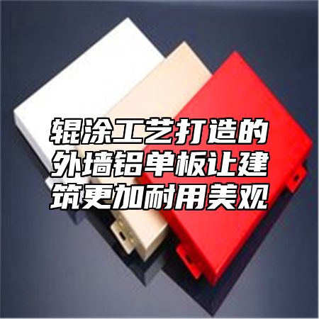 辊涂工艺打造的外墙铝单板让建筑更加耐用美观