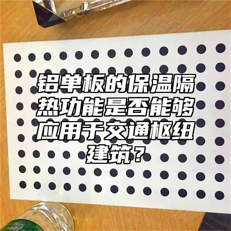 铝单板的保温隔热功能是否能够应用于交通枢纽建筑？