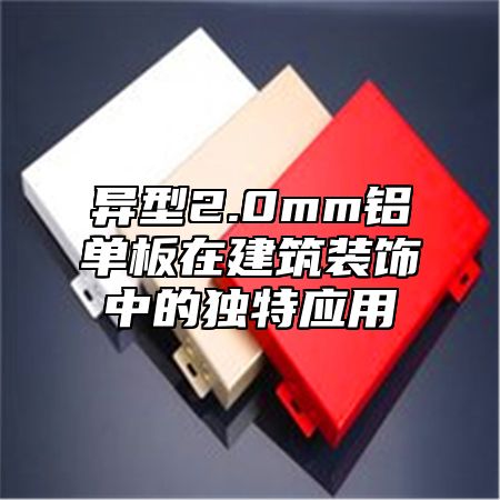 异型2.0mm铝单板在建筑装饰中的独特应用