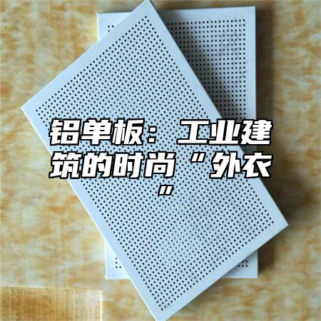 铝单板：工业建筑的时尚“外衣”